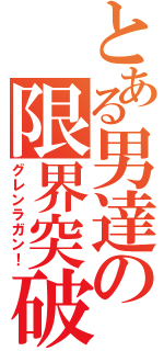 とある男達の限界突破（グレンラガン！）