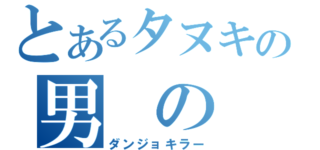 とあるタヌキの男 の 娘（ダンジョキラー）