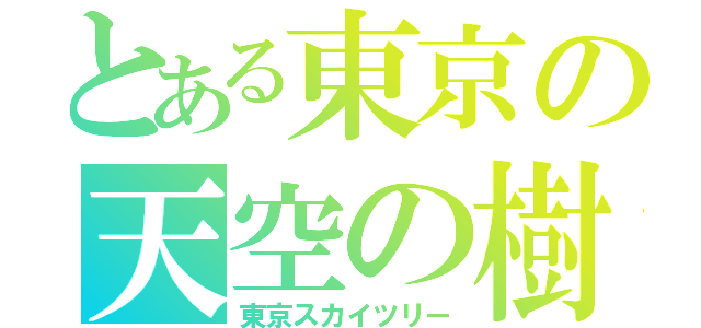 とある東京の天空の樹（東京スカイツリー）