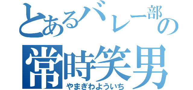 とあるバレー部の常時笑男（やまぎわよういち）