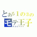 とある１の３のモテ王子（タカセマサヤ）