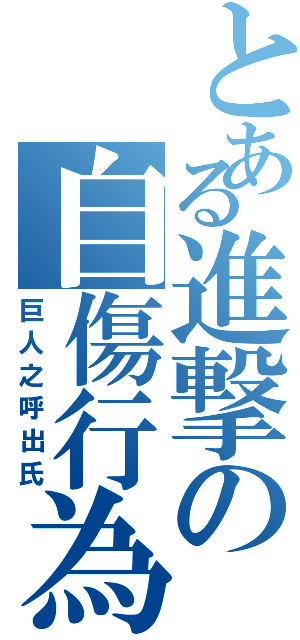 とある進撃の自傷行為Ⅱ（巨人之呼出氏）