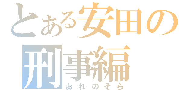 とある安田の刑事編（おれのそら）