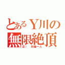 とあるＹ川の無限絶頂（注） 勿論一人）