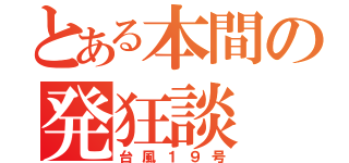 とある本間の発狂談（台風１９号）