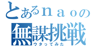 とあるｎａｏの無謀挑戦（ウタってみた）