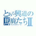 とある興道の馬鹿たちⅡ（イントロデュース）