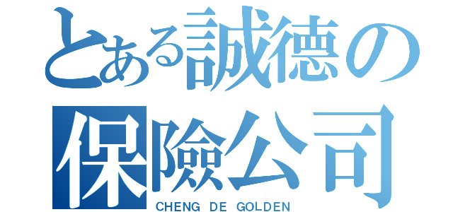 とある誠德の保險公司（ＣＨＥＮＧ ＤＥ ＧＯＬＤＥＮ）