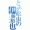 とある松虫の伊藤裕也（ミニマム）