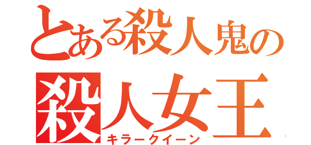 とある殺人鬼の殺人女王（キラークイーン）