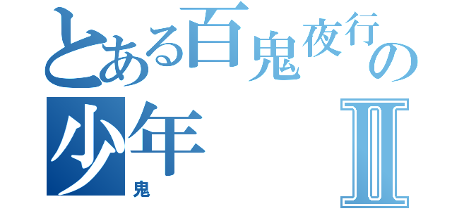 とある百鬼夜行の少年Ⅱ（鬼）