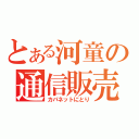 とある河童の通信販売（カパネットにとり）