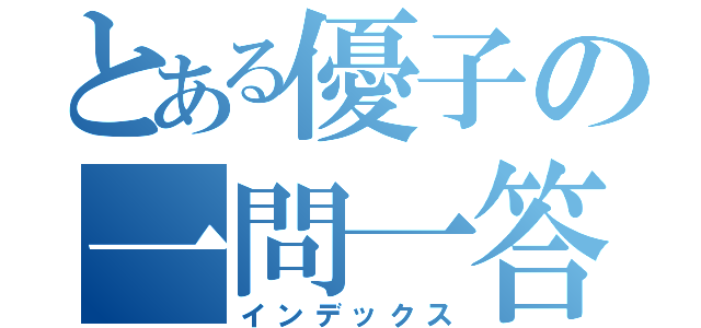 とある優子の一問一答（インデックス）