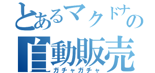 とあるマクドナルドの自動販売（ガチャガチャ）