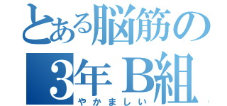 とある脳筋の３年Ｂ組（やかましい）