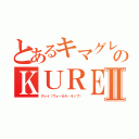 とあるキマグレンのＫＵＲＥＩⅡ（クレイ（ヴォーカル・ラップ））