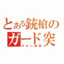 とある銃槍のガード突き（チキン野郎）