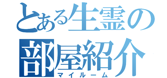 とある生霊の部屋紹介（マイルーム）