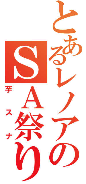 とあるレノアのＳＡ祭りⅡ（芋スナ）