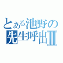 とある池野の先生呼出Ⅱ（）