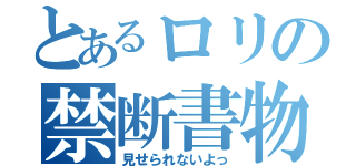 とあるロリの禁断書物（見せられないよっ）