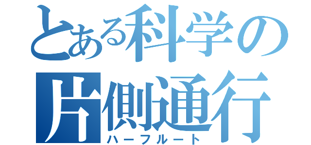 とある科学の片側通行（ハーフルート）