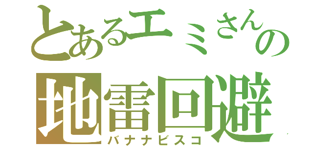 とあるエミさんの地雷回避（バナナビスコ）