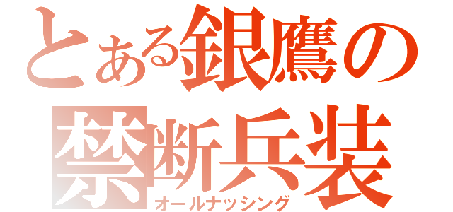 とある銀鷹の禁断兵装（オールナッシング）