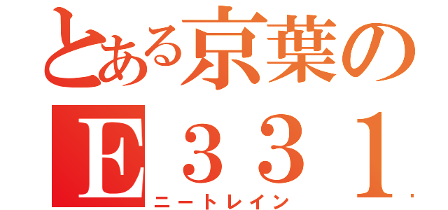 とある京葉のＥ３３１（ニートレイン）