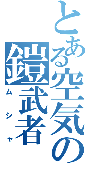 とある空気の鎧武者（ムシャ）