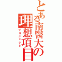 とある南醫大の理想項目（プロジェクト）