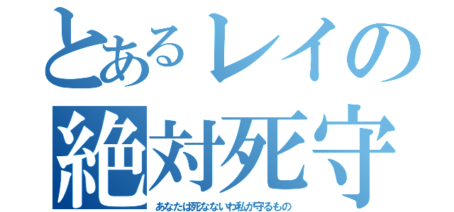 とあるレイの絶対死守（あなたは死なないわ私が守るもの）