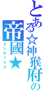 とある☆神猴府者著の帝國★（インデックス）