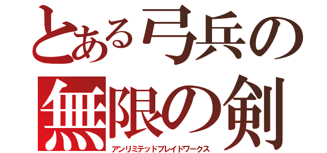 とある弓兵の無限の剣製（アンリミテッドブレイドワークス）