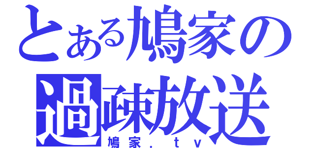 とある鳩家の過疎放送（鳩家．ｔｖ）