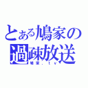 とある鳩家の過疎放送（鳩家．ｔｖ）