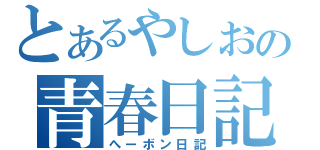 とあるやしおの青春日記（へーボン日記）