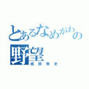 とあるなめがわの野望（成田侑史）