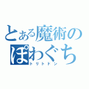 とある魔術のぽわぐちょ（トリトドン）