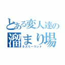 とある変人達の溜まり場（ネズミーランド）