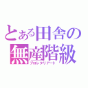 とある田舎の無産階級（プロレタリアート）