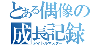 とある偶像の成長記録（アイドルマスター）