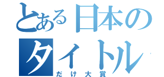 とある日本のタイトル（だけ大賞）