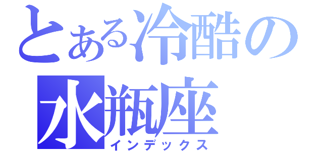とある冷酷の水瓶座（インデックス）