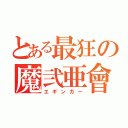 とある最狂の魔弐亜會（エギンガー）