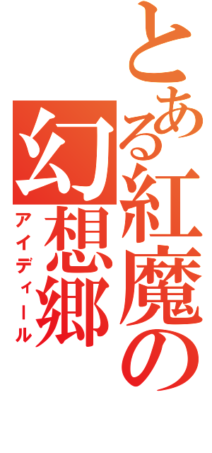 とある紅魔の幻想郷（アイディール）