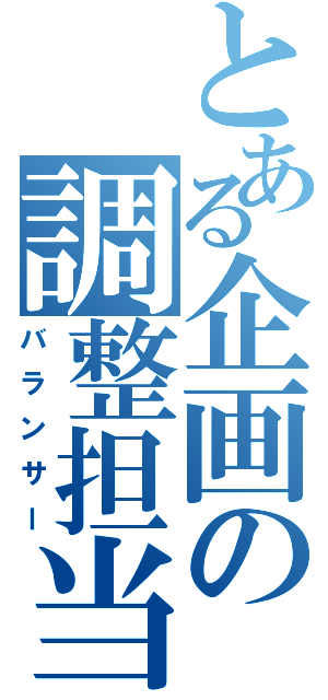 とある企画の調整担当（バランサー）