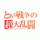 とある戦争の超大乱闘（スマッシュブラザーズ）