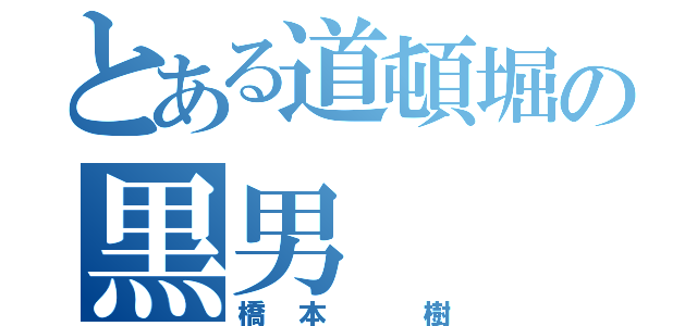 とある道頓堀の黒男（橋本 樹）