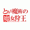 とある魔術の魔女狩王（イノケンティウス）